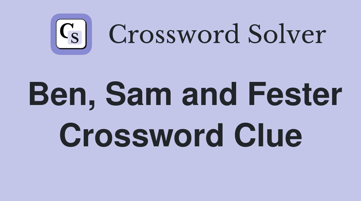 Ben, Sam and Fester Crossword Clue