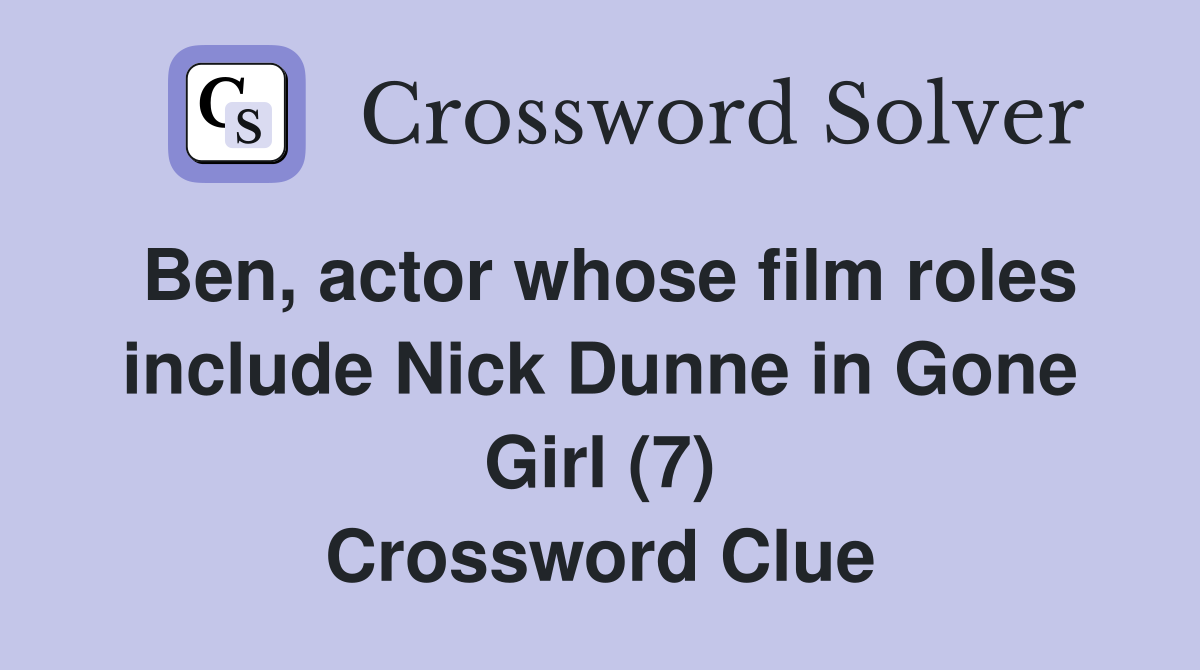 Ben, actor whose film roles include Nick Dunne in Gone Girl (7) Crossword Clue