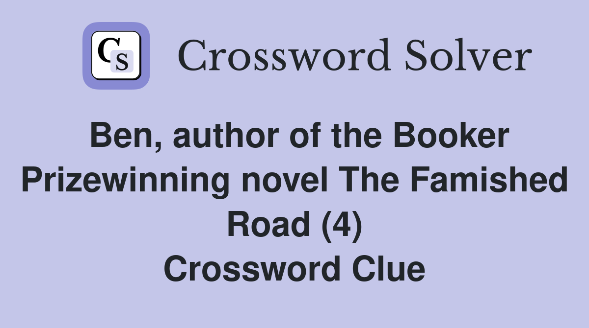 Ben, author of the Booker Prizewinning novel The Famished Road (4) Crossword Clue