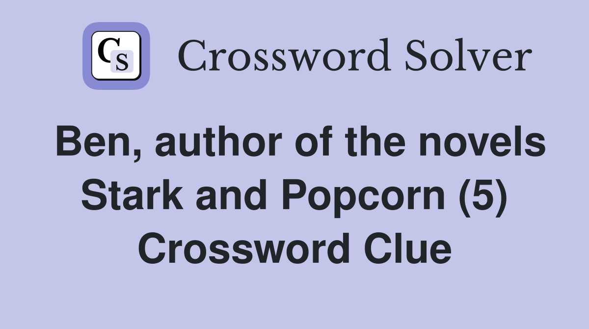 Ben, author of the novels Stark and Popcorn (5) Crossword Clue
