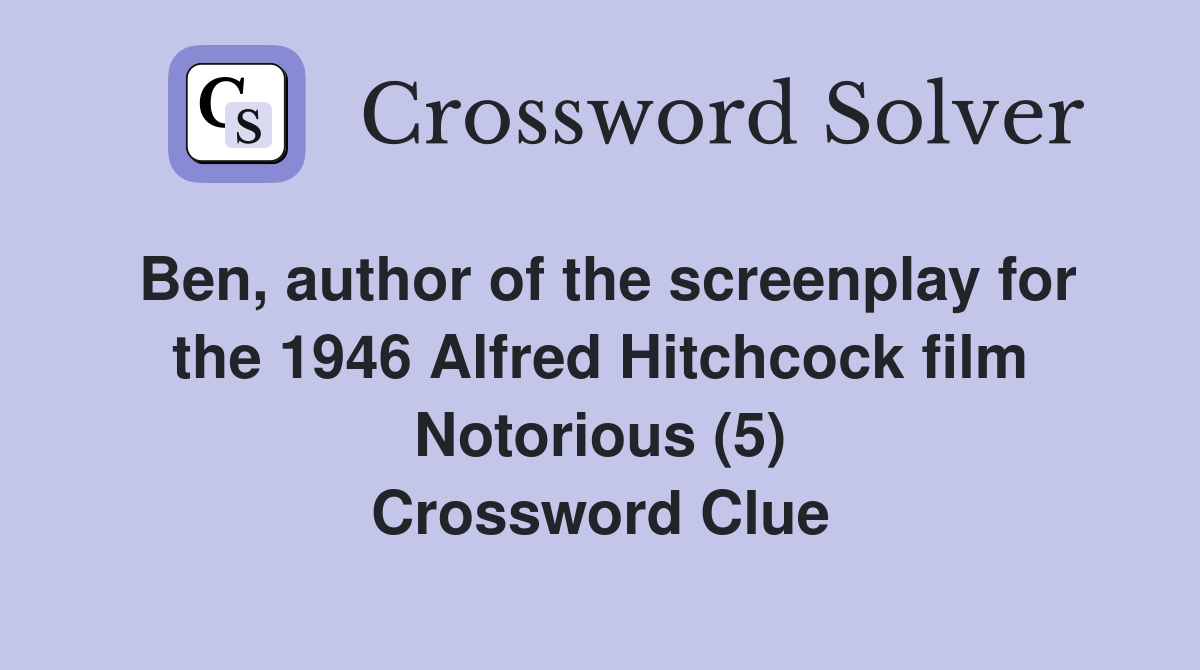 Ben, author of the screenplay for the 1946 Alfred Hitchcock film Notorious (5) Crossword Clue