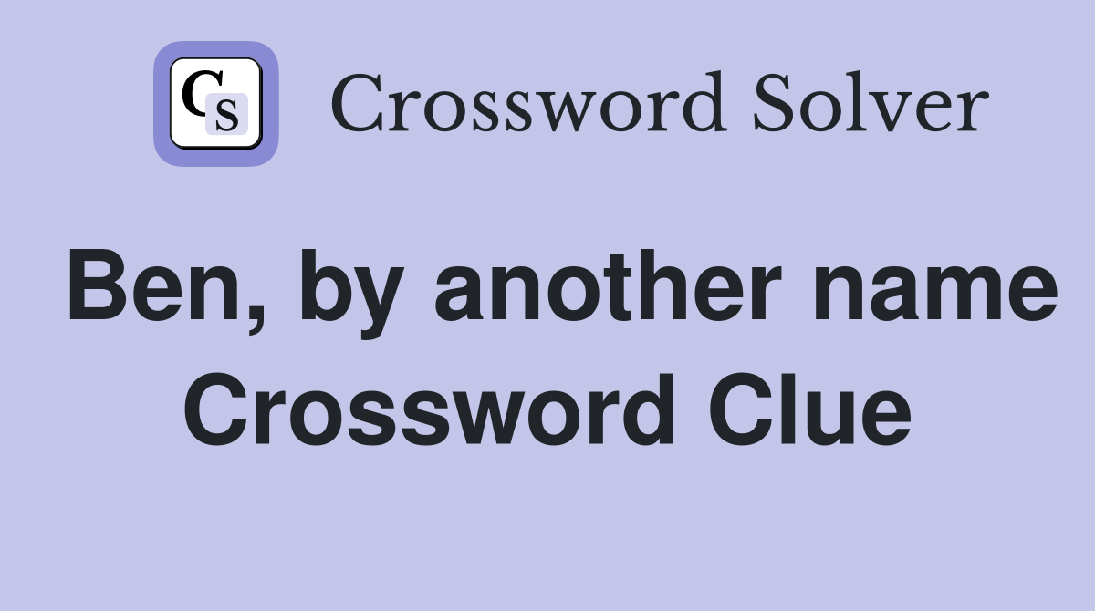 Ben, by another name Crossword Clue