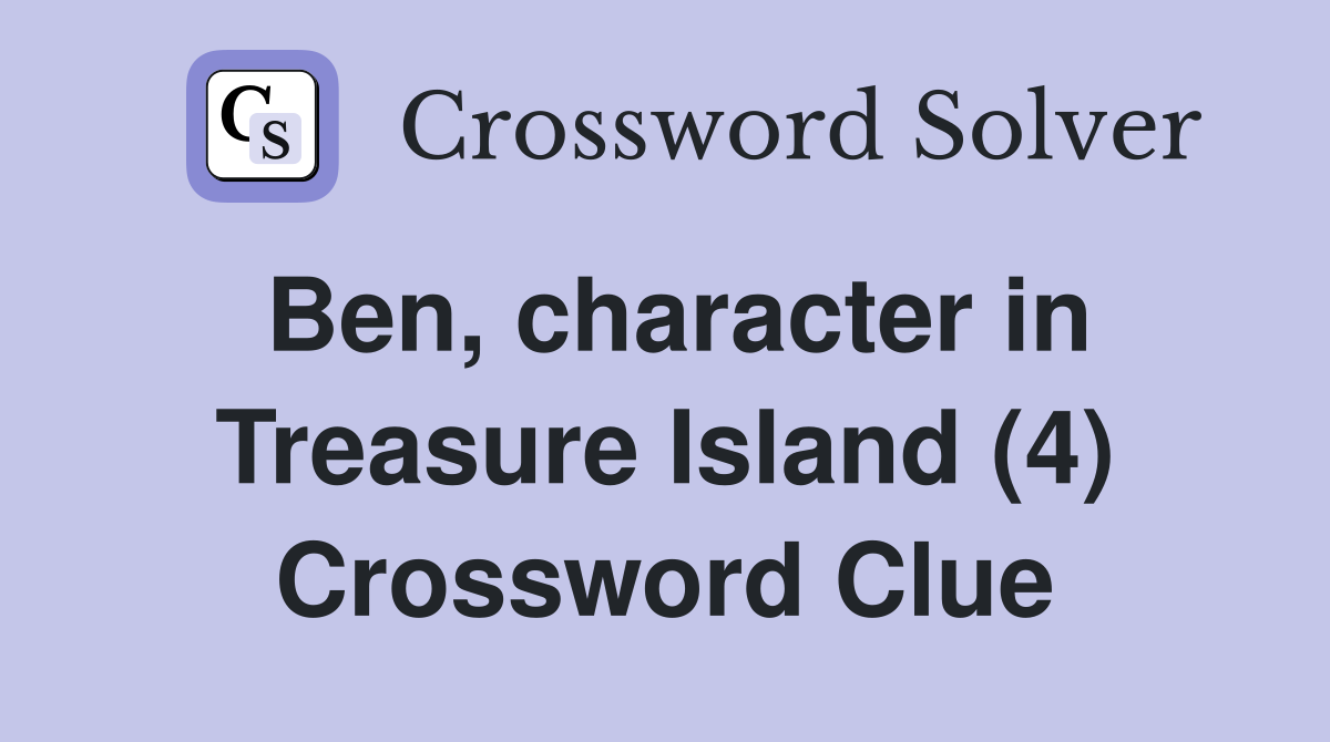 Ben, character in Treasure Island (4) Crossword Clue