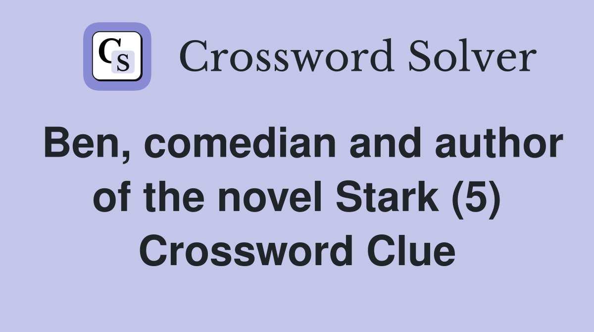 Ben, comedian and author of the novel Stark (5) Crossword Clue