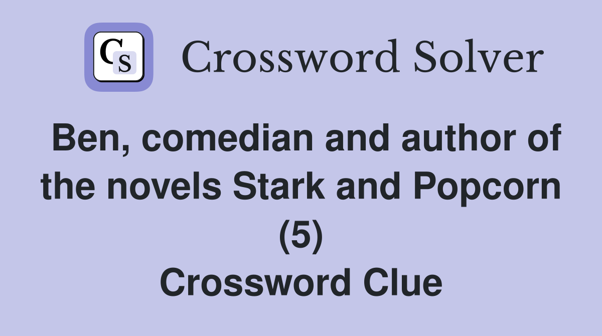 Ben, comedian and author of the novels Stark and Popcorn (5) Crossword Clue