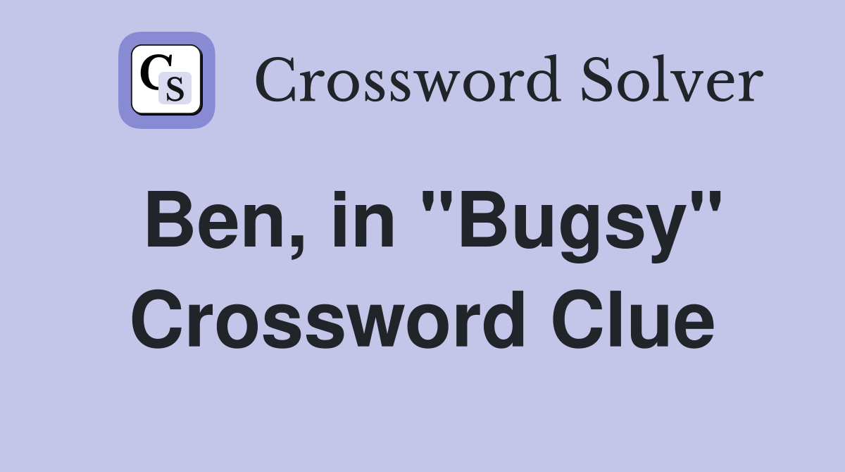 Ben, in "Bugsy" Crossword Clue