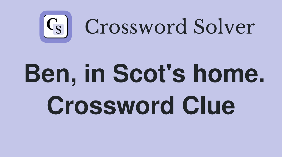 Ben, in Scot's home. Crossword Clue