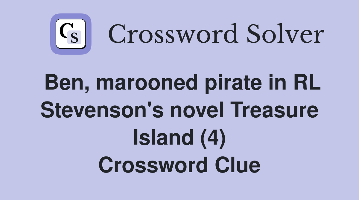 Ben, marooned pirate in RL Stevenson's novel Treasure Island (4) Crossword Clue