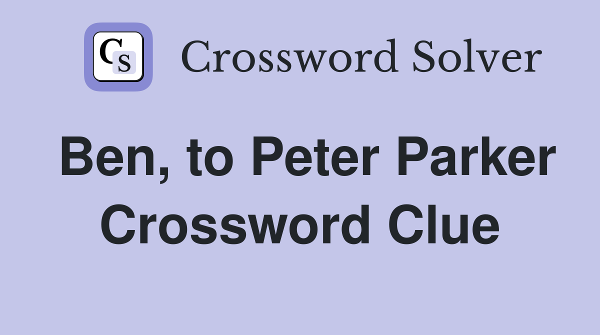 Ben, to Peter Parker Crossword Clue