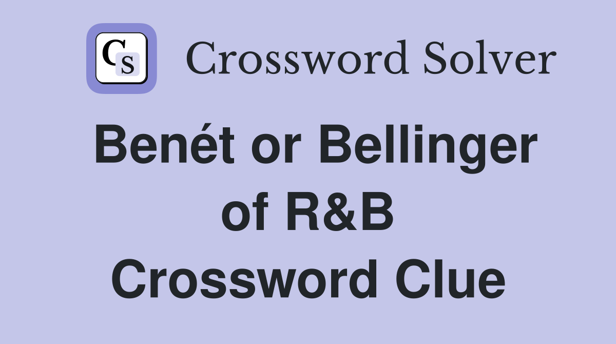 Benét or Bellinger of R&B Crossword Clue