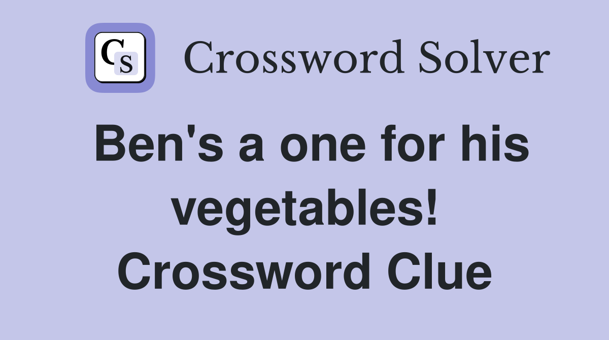 Ben's a one for his vegetables! Crossword Clue