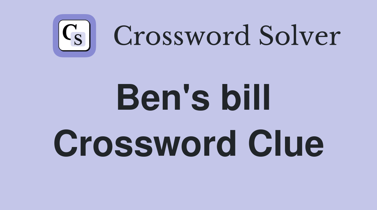 Ben's bill Crossword Clue