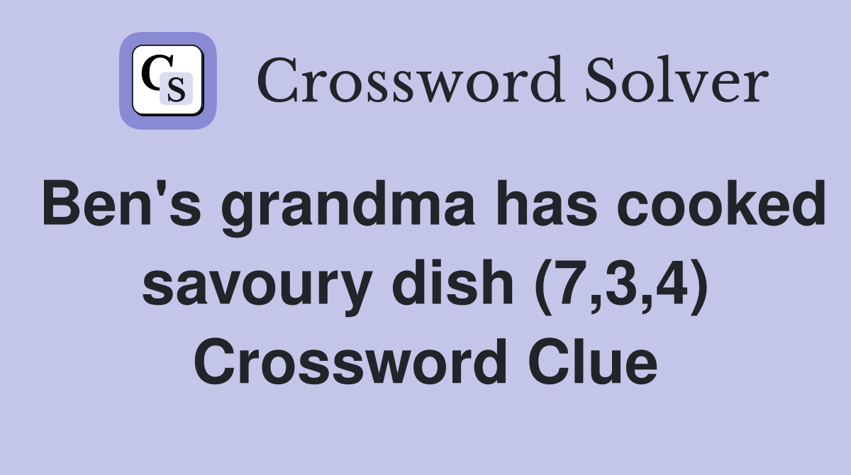 Ben's grandma has cooked savoury dish (7,3,4) Crossword Clue