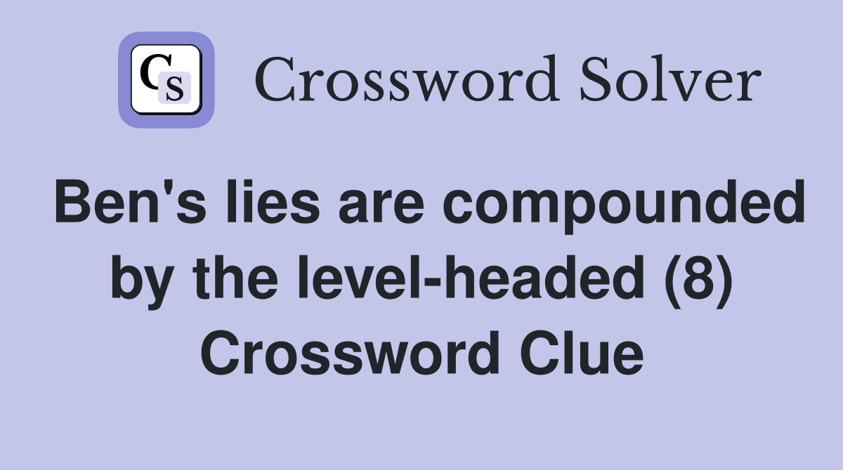 Ben's lies are compounded by the level-headed (8) Crossword Clue