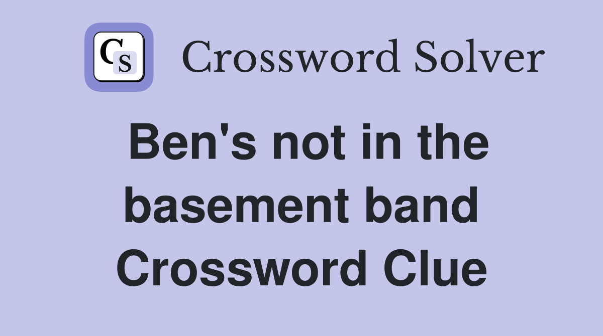 Ben's not in the basement band Crossword Clue