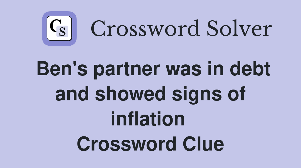 Ben's partner was in debt and showed signs of inflation  Crossword Clue