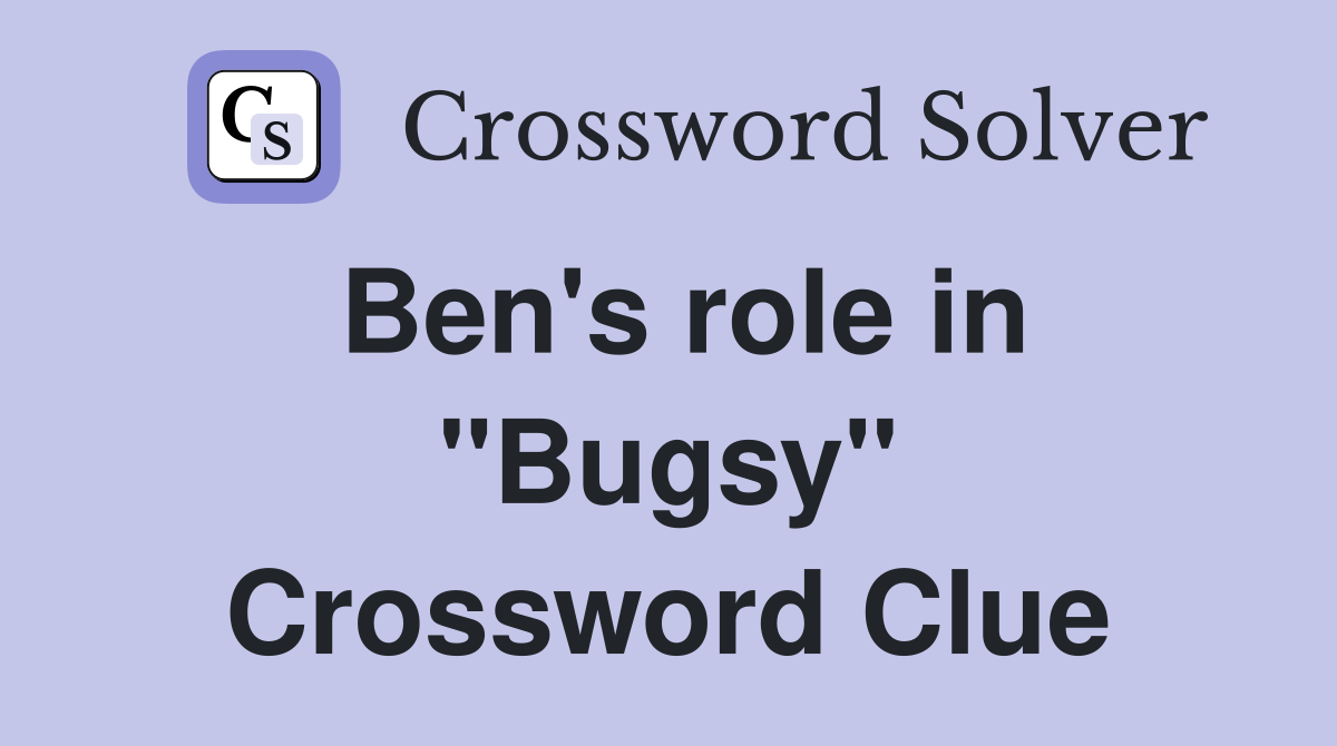 Ben's role in "Bugsy" Crossword Clue