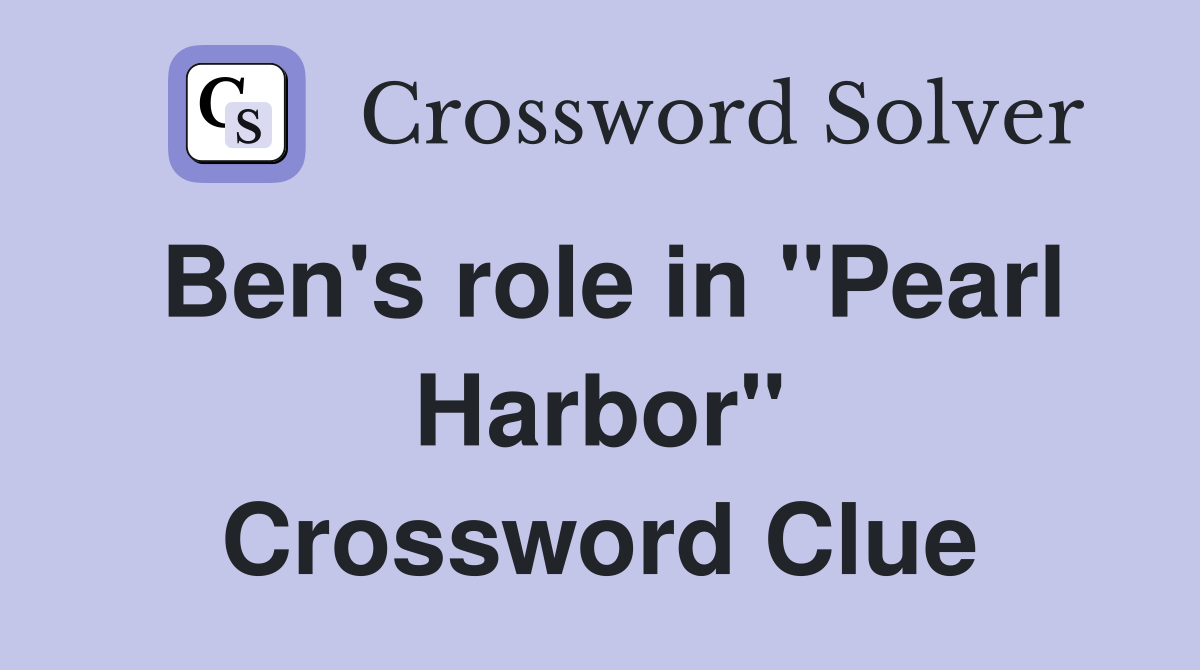 Ben's role in "Pearl Harbor" Crossword Clue