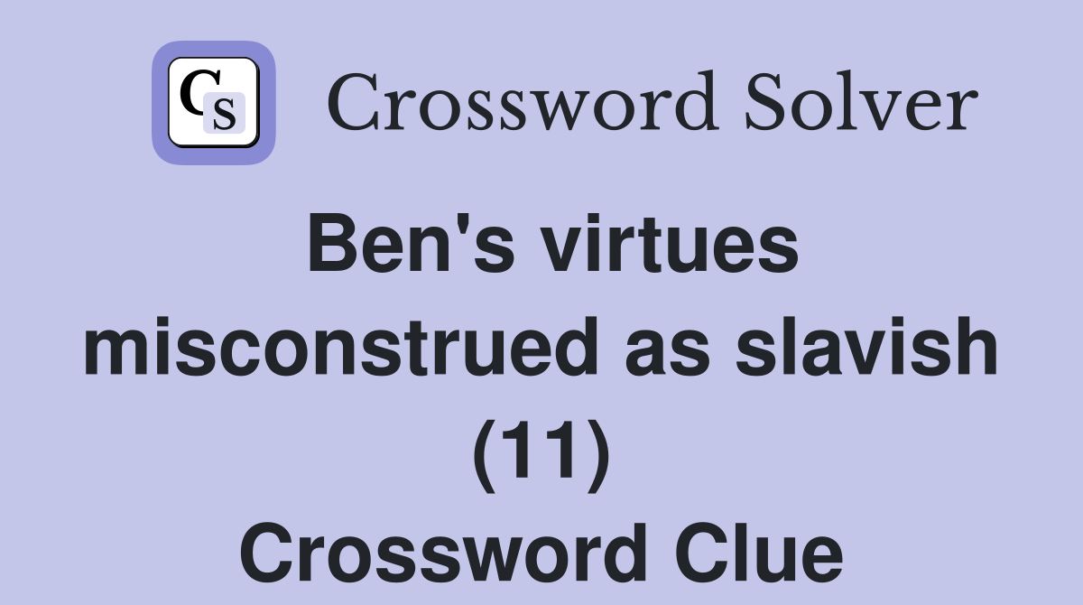Ben's virtues misconstrued as slavish (11) Crossword Clue