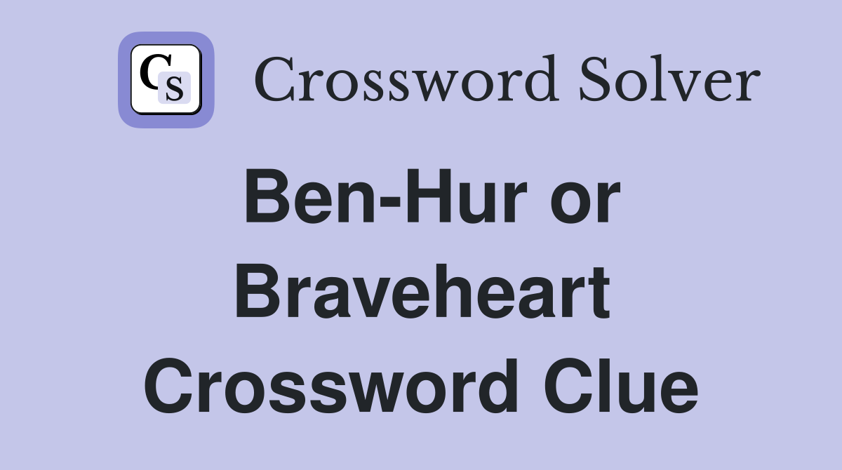 Ben-Hur or Braveheart Crossword Clue