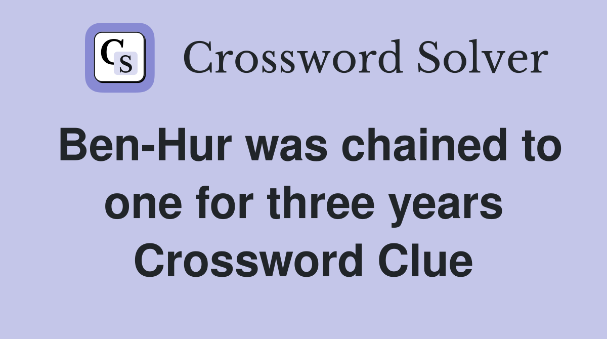Ben-Hur was chained to one for three years Crossword Clue