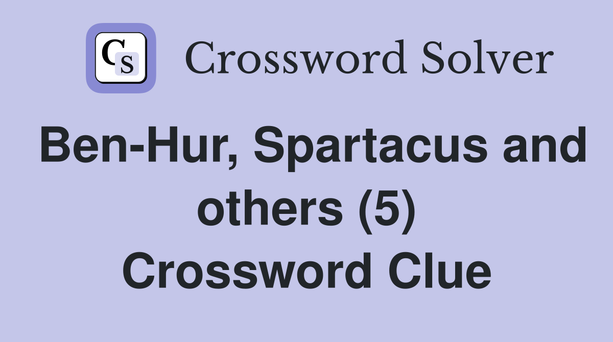 Ben-Hur, Spartacus and others (5) Crossword Clue