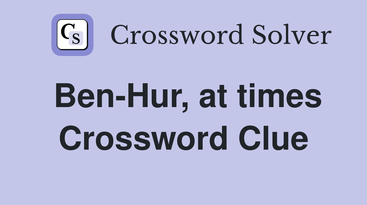 Ben-Hur, at times Crossword Clue