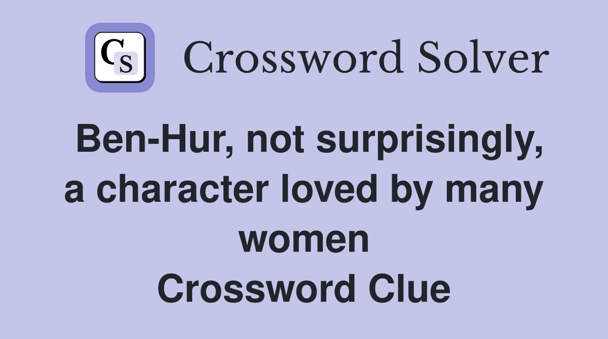 Ben-Hur, not surprisingly, a character loved by many women Crossword Clue