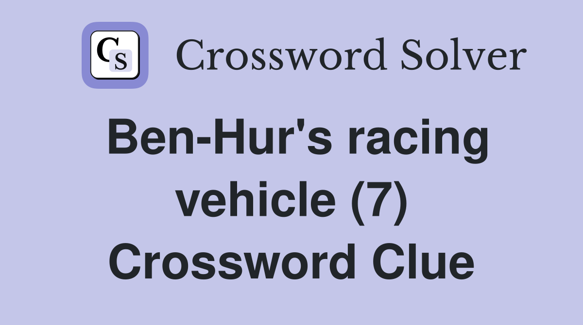 Ben-Hur's racing vehicle (7) Crossword Clue