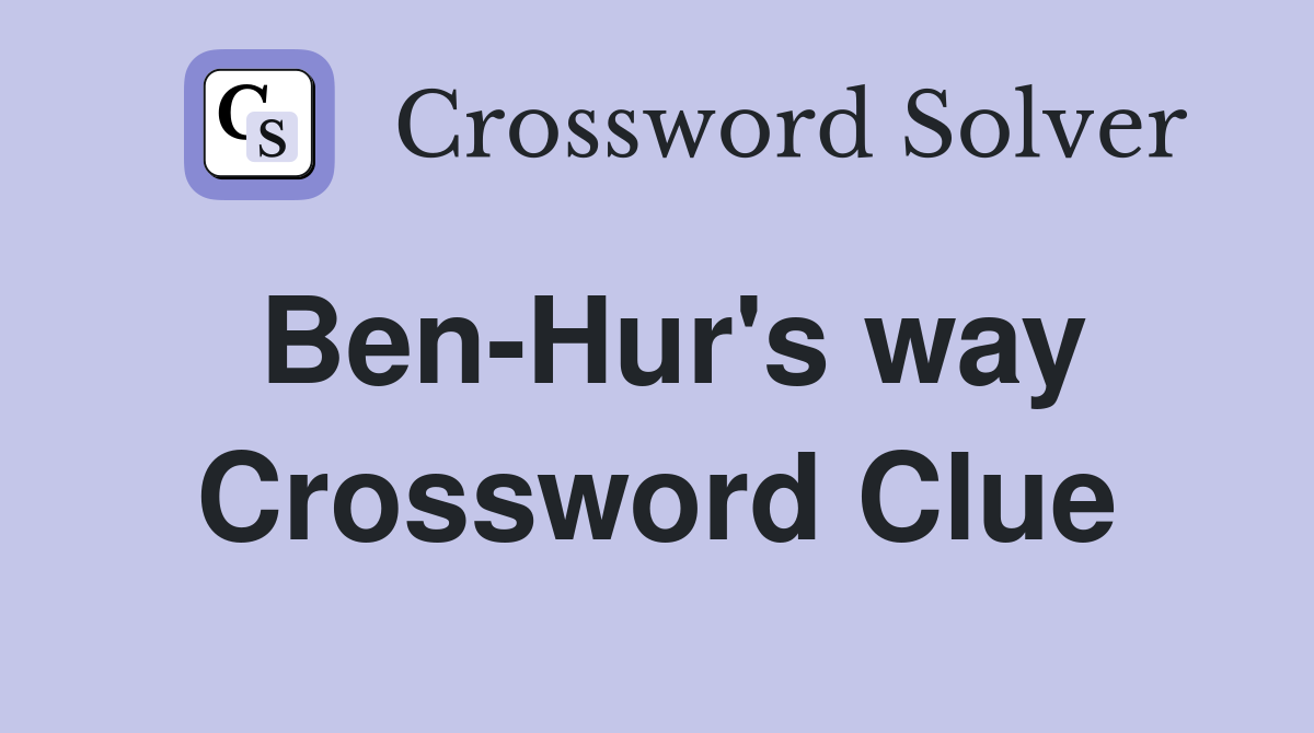 Ben-Hur's way Crossword Clue