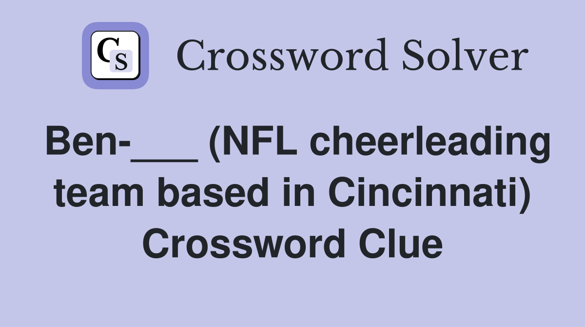 Ben-___ (NFL cheerleading team based in Cincinnati) Crossword Clue