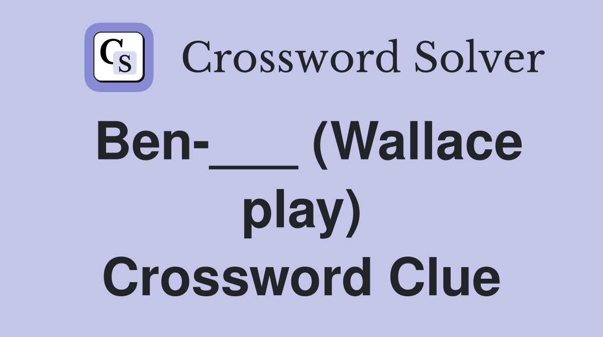 Ben-___ (Wallace play) Crossword Clue