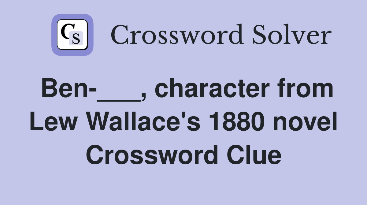 Ben-___, character from Lew Wallace's 1880 novel Crossword Clue