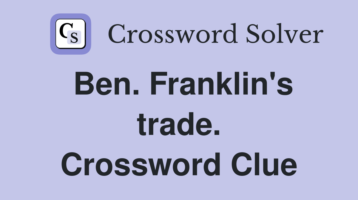 Ben. Franklin's trade. Crossword Clue