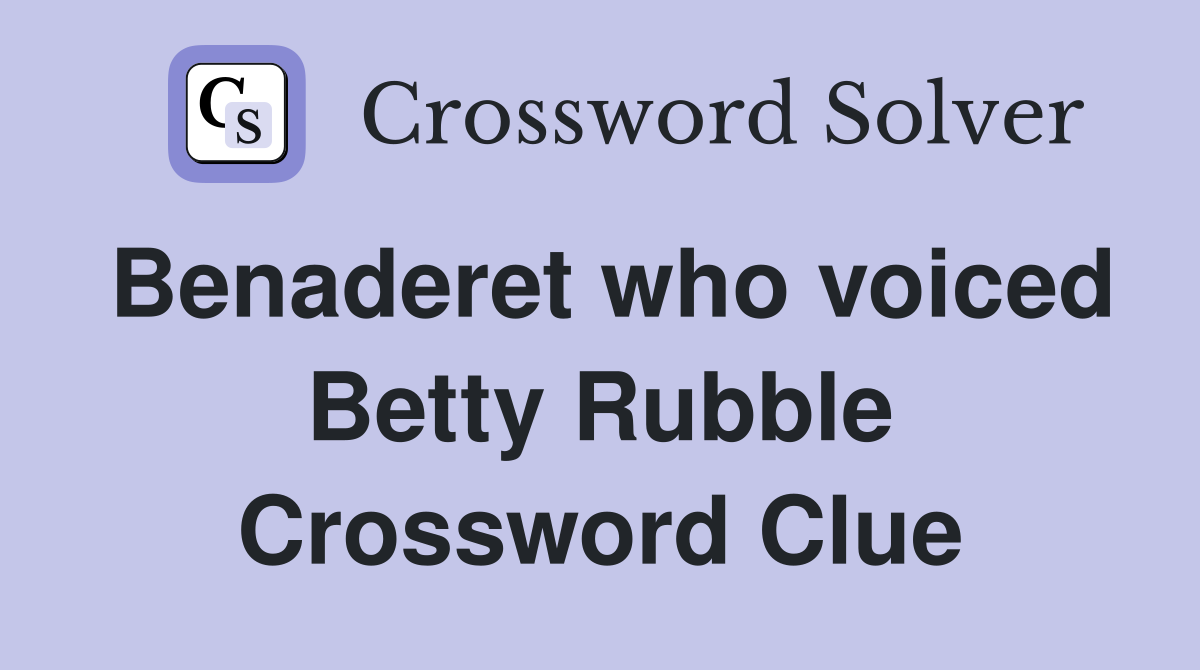 Benaderet who voiced Betty Rubble Crossword Clue