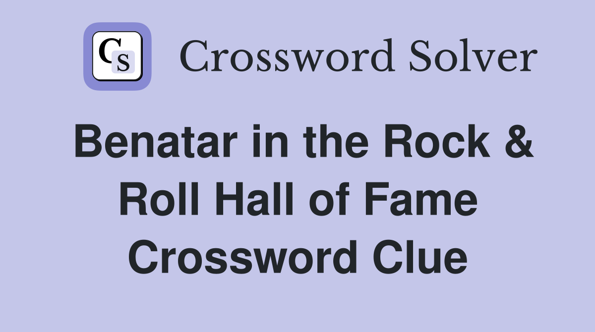 Benatar in the Rock & Roll Hall of Fame Crossword Clue