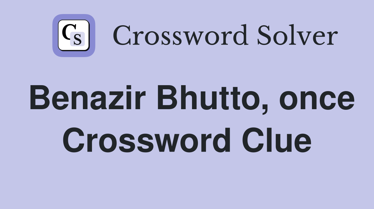 Benazir Bhutto, once Crossword Clue