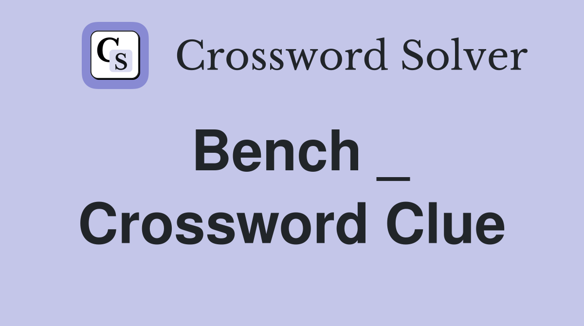Bench _ Crossword Clue