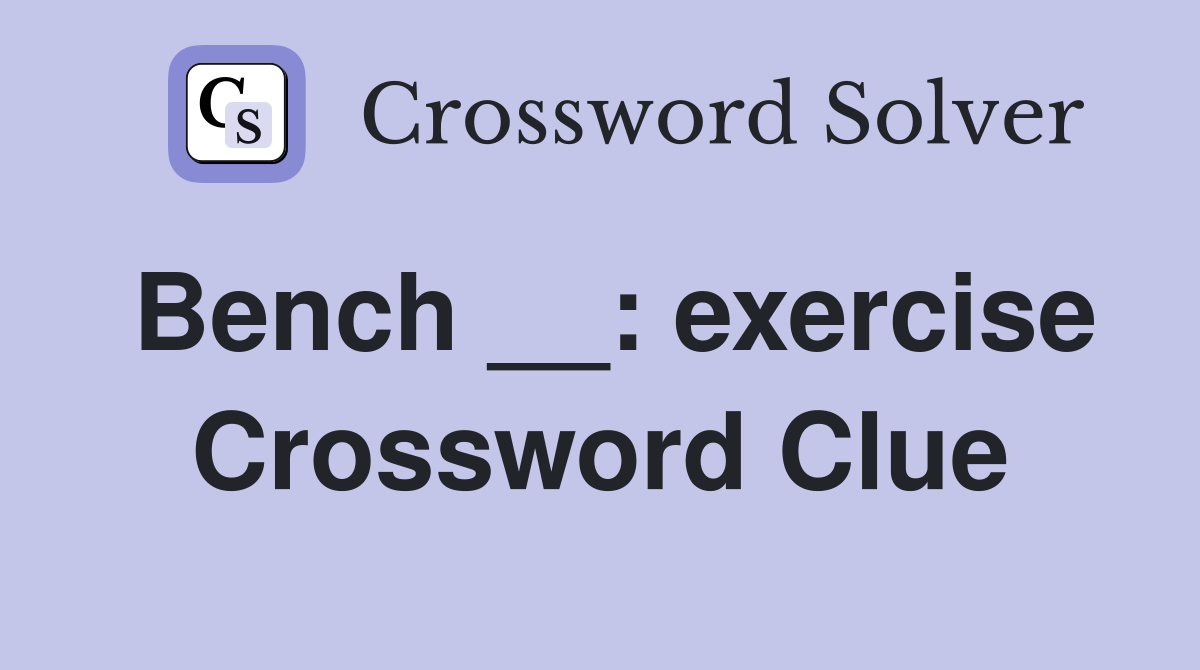 Bench __: exercise Crossword Clue