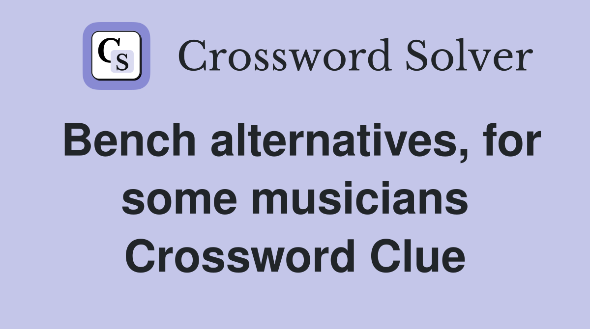 Bench alternatives, for some musicians Crossword Clue