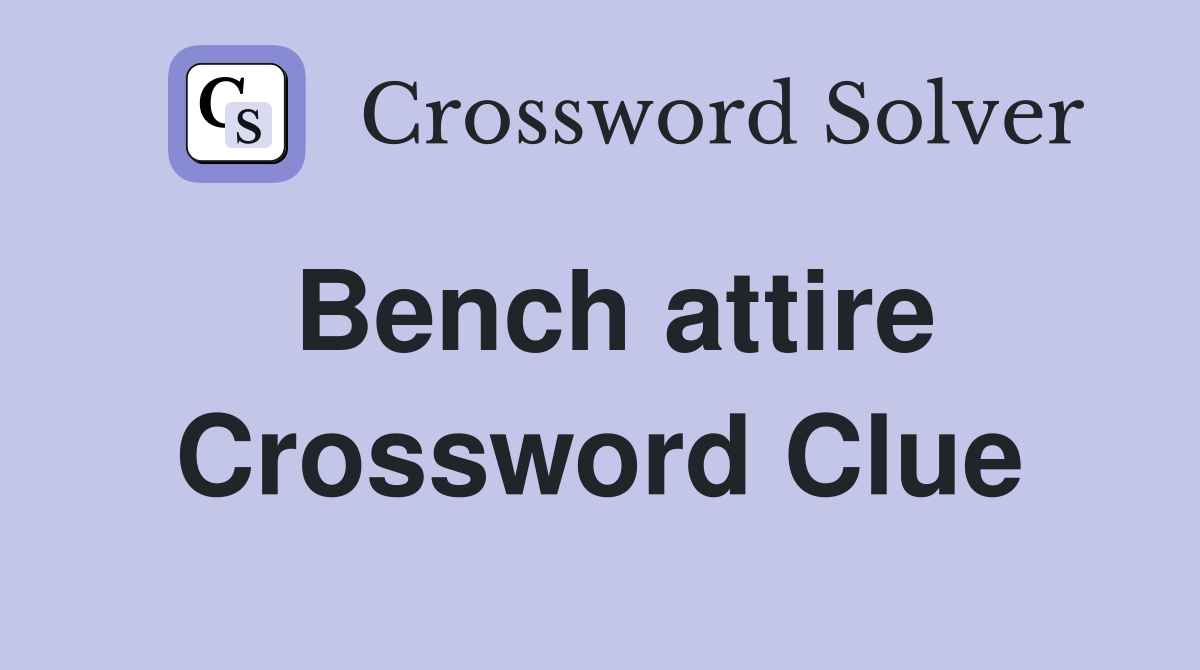 Bench attire Crossword Clue