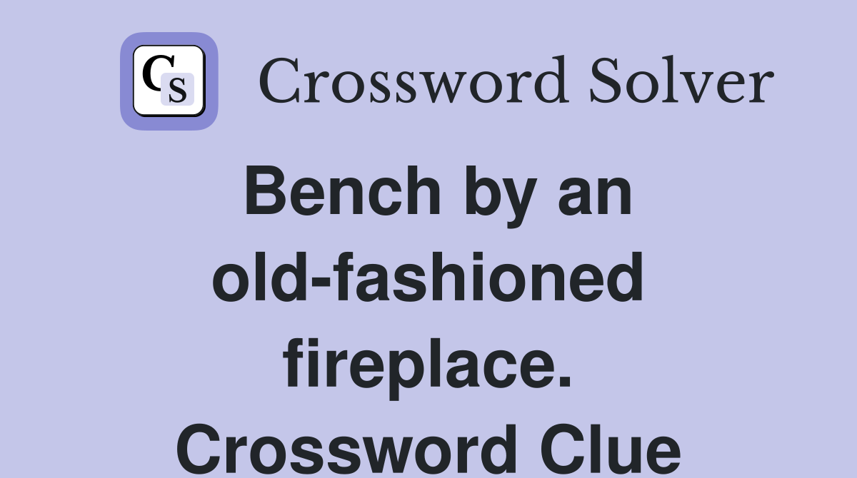 Bench by an old-fashioned fireplace. Crossword Clue