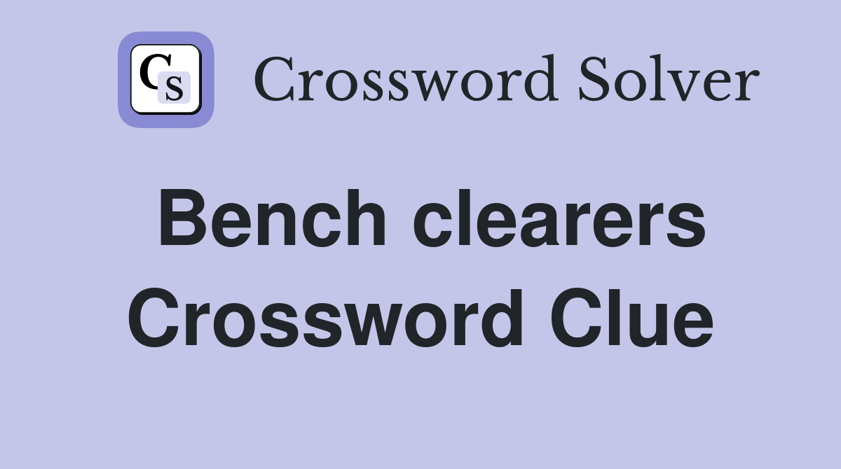 Bench clearers Crossword Clue