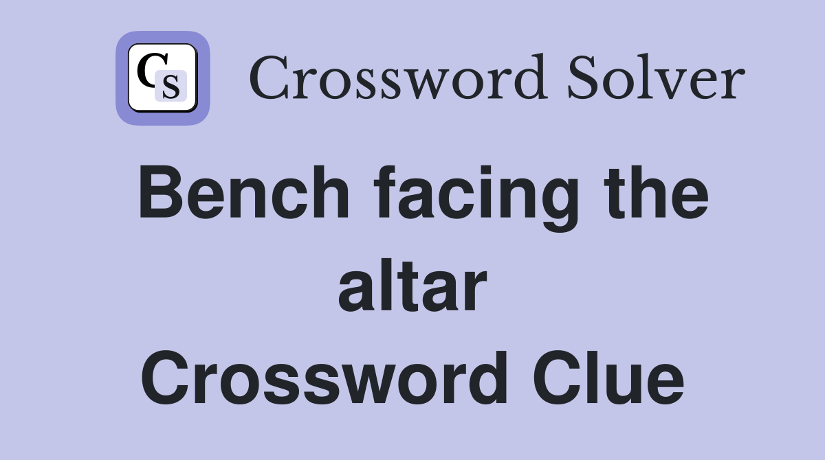 Bench facing the altar Crossword Clue