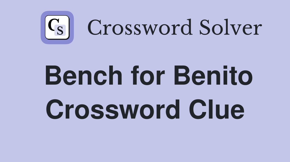 Bench for Benito Crossword Clue