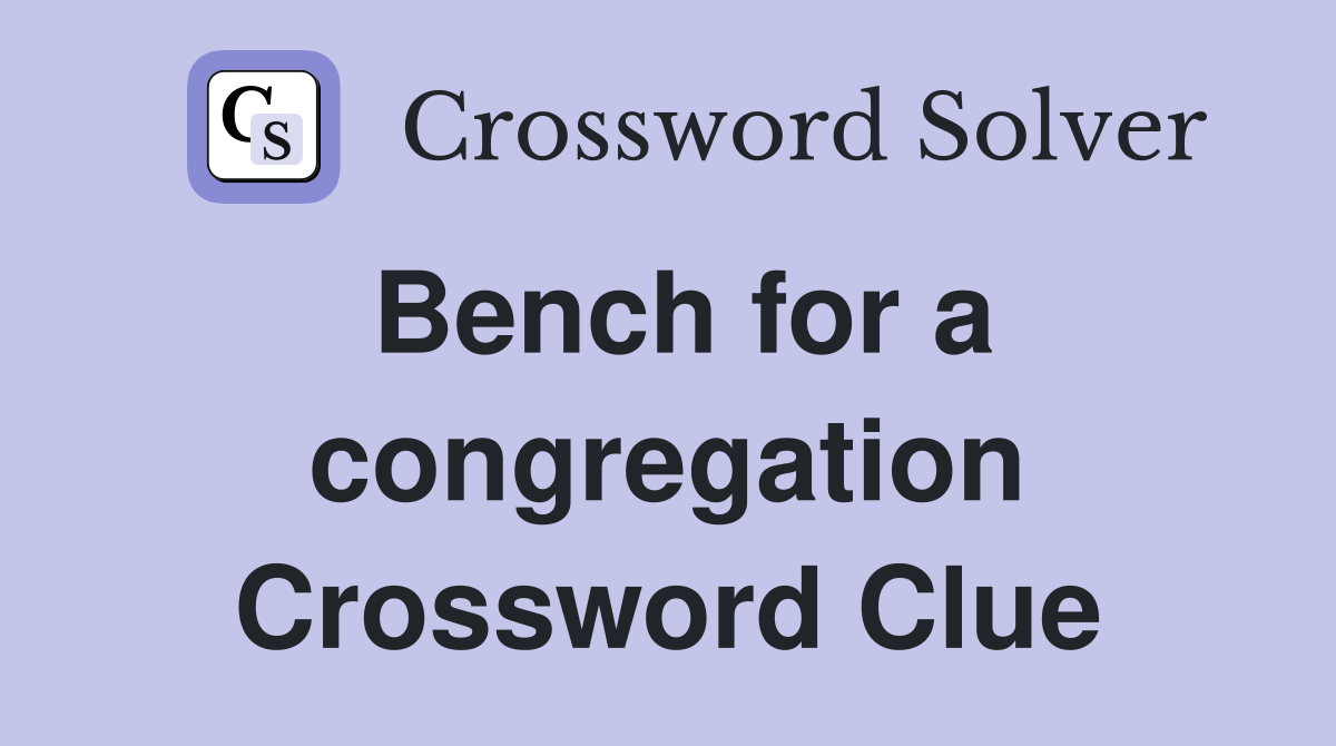 Bench for a congregation Crossword Clue