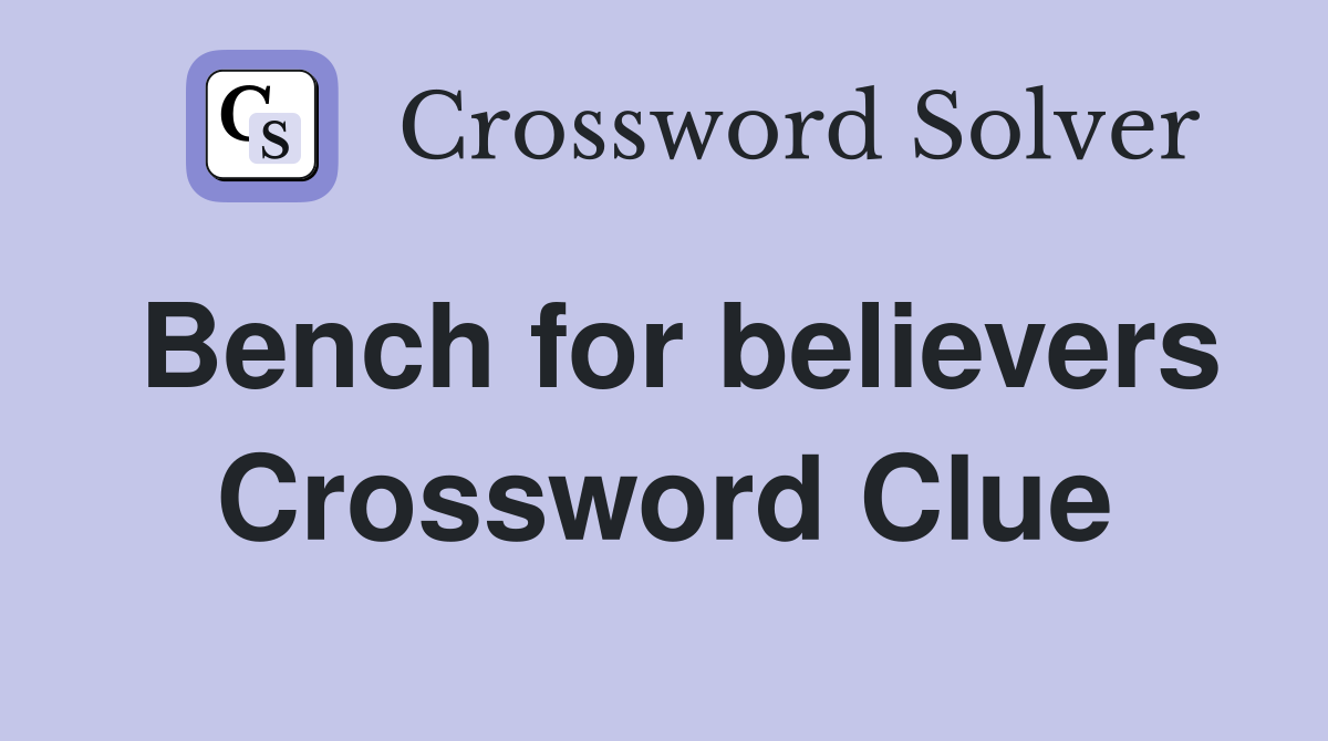 Bench for believers Crossword Clue
