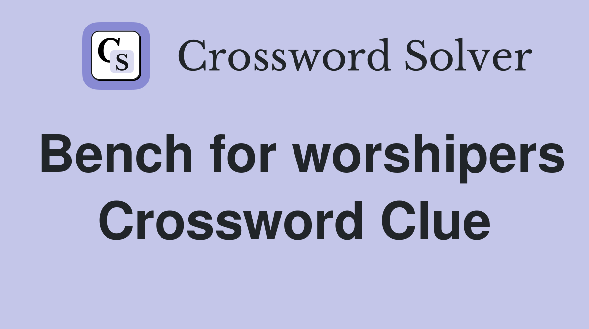 Bench for worshipers Crossword Clue