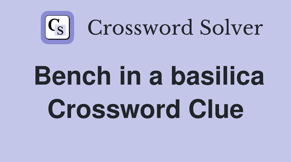 Bench in a basilica Crossword Clue