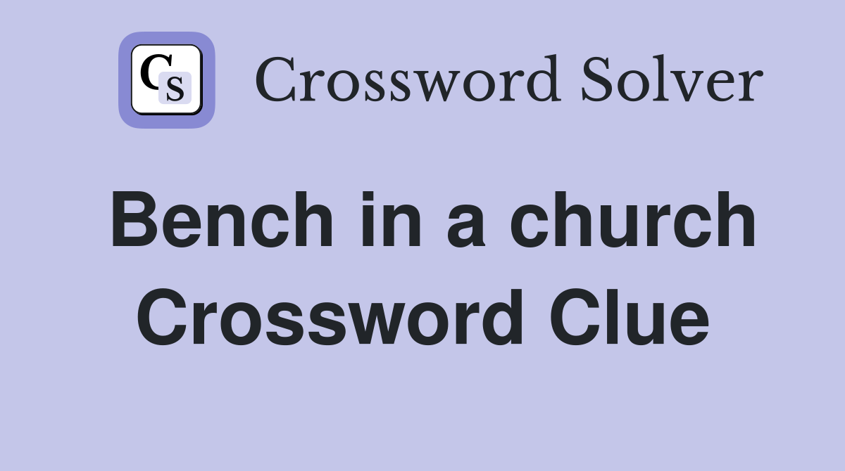 Bench in a church Crossword Clue